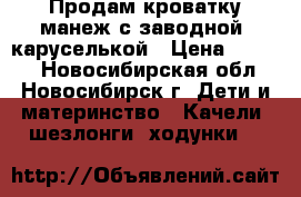 Продам кроватку-манеж с заводной  каруселькой › Цена ­ 4 500 - Новосибирская обл., Новосибирск г. Дети и материнство » Качели, шезлонги, ходунки   